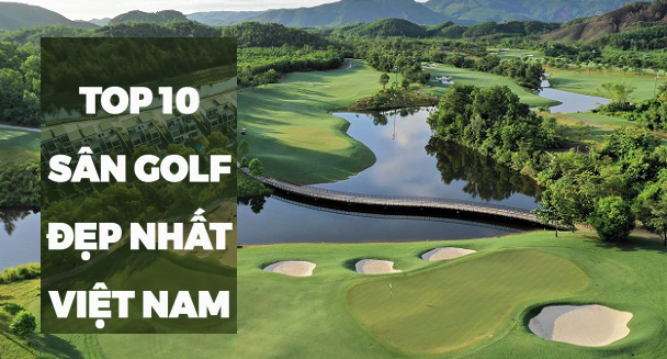 Chiêm ngưỡng Top 10 sân Golf đẹp nhất Việt Nam